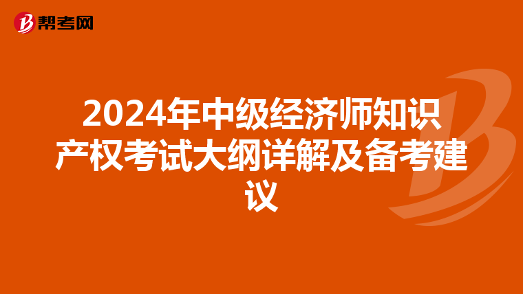 2024年中级经济师知识产权考试大纲详解及备考建议