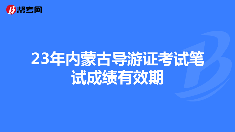 23年内蒙古导游证考试笔试成绩有效期