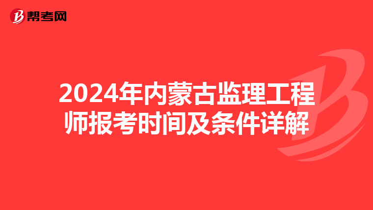 2024年内蒙古监理工程师报考时间及条件详解