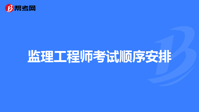 监理工程师考试顺序安排