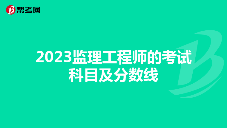 2023监理工程师的考试科目及分数线