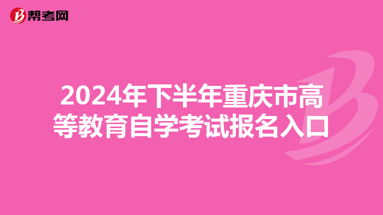 2024年下半年重庆市高等教育自学考试报名入口