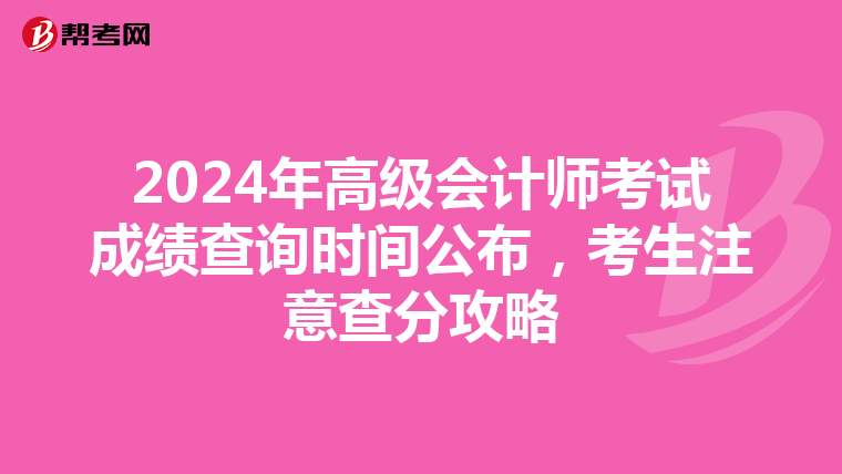 2024年高级会计师考试成绩查询时间公布，考生注意查分攻略
