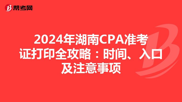 2024年湖南CPA准考证打印全攻略：时间、入口及注意事项