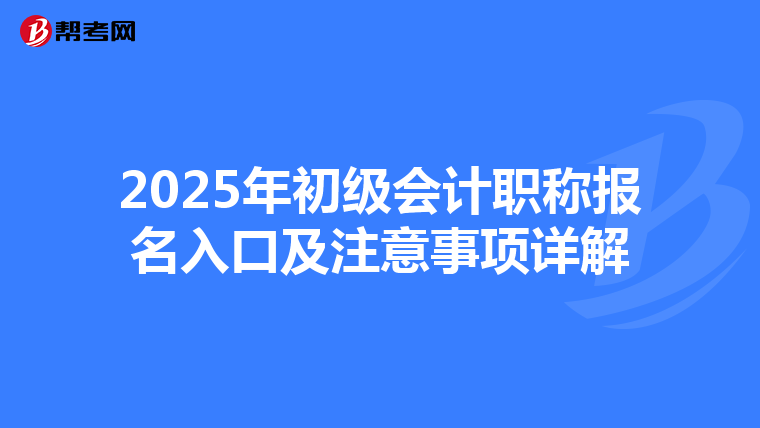 2025年初級會計職稱報名入口及注意事項詳解