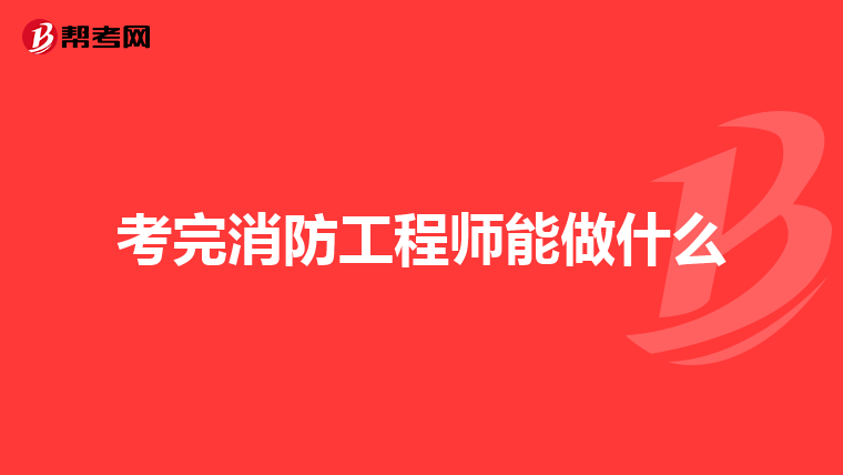 考完消防工程师能做什么