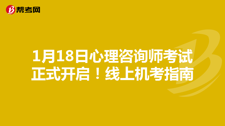 1月18日心理咨询师考试正式开启！线上机考指南