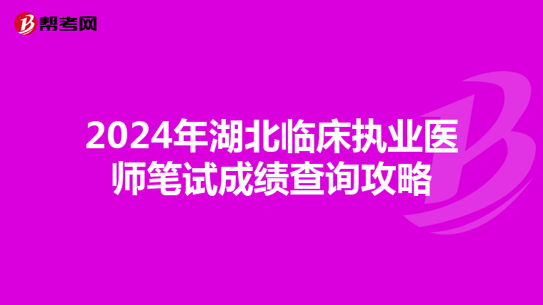 2024年湖北临床执业医师笔试成绩查询攻略