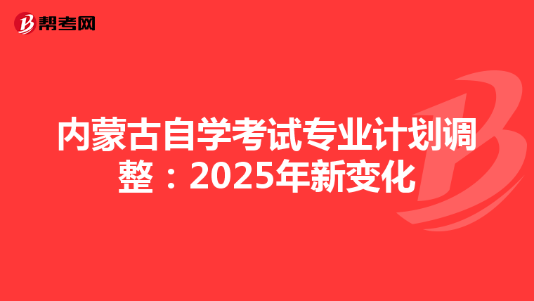 内蒙古自学考试专业计划调整：2025年新变化