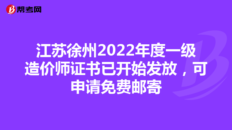 江苏徐州2022年度一级造价师证书已开始发放，可申请免费邮寄