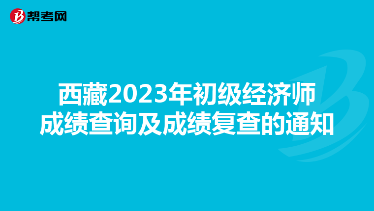 西藏2023年初级经济师成绩查询及成绩复查的通知