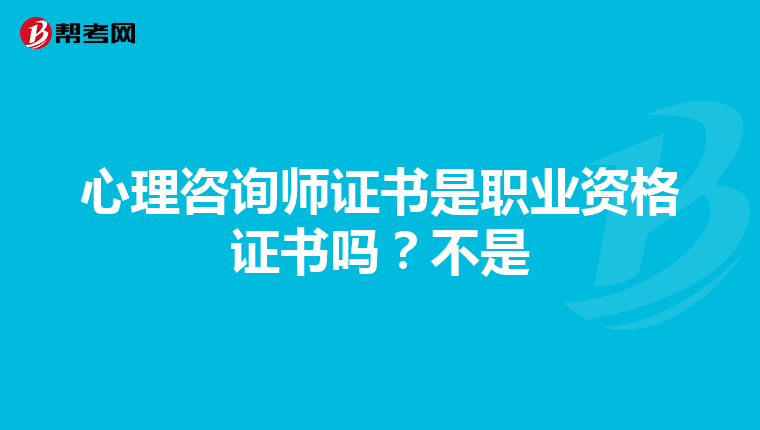 心理咨询师证书是职业资格证书吗？不是