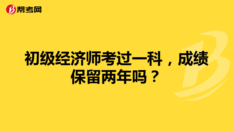 初級經濟師考過一科，成績保留兩年嗎？