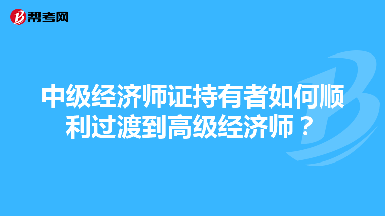 中級經濟師證持有者如何順利過渡到高級經濟師？