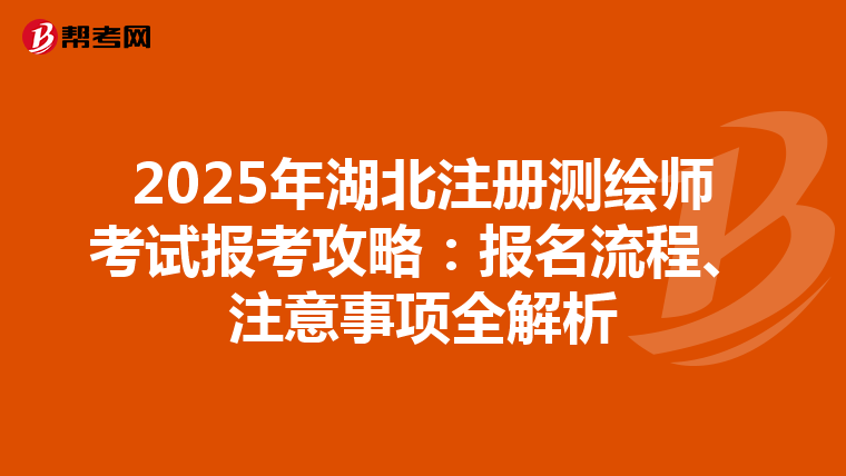 2025年湖北注冊測繪師考試報考攻略：報名流程、注意事項全解析