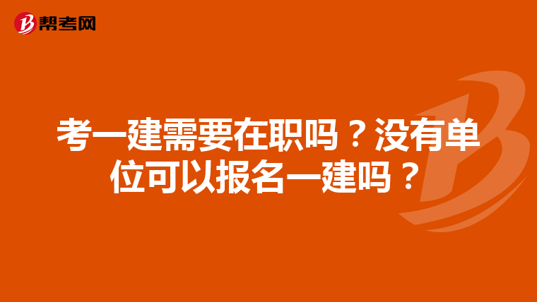 考一建需要在职吗？没有单位可以报名一建吗？