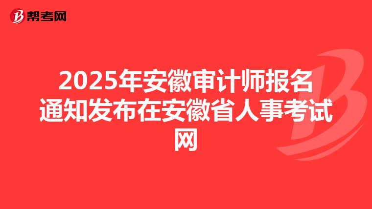 2025年安徽审计师报名通知发布在安徽省人事考试网
