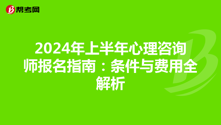 2024年上半年心理咨询师报名指南：条件与费用全解析