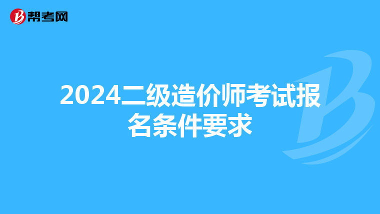 2024二級(jí)造價(jià)師考試報(bào)名條件要求