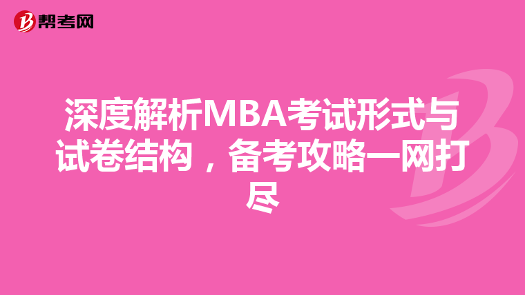 深度解析MBA考试形式与试卷结构，备考攻略一网打尽