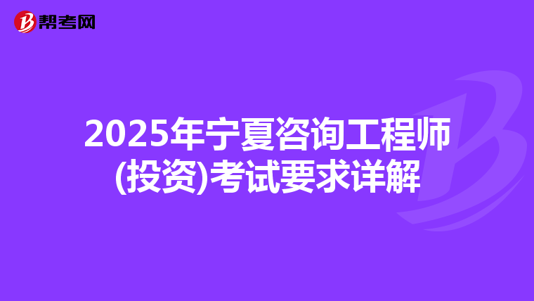2025年寧夏咨詢工程師(投資)考試要求詳解