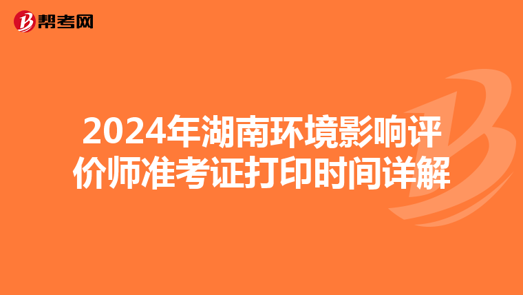 2024年湖南環(huán)境影響評價師準考證打印時間詳解