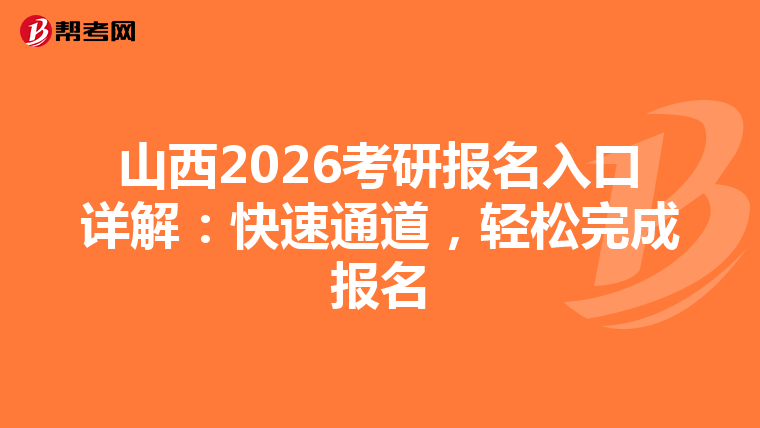 山西2026考研報名入口詳解：快速通道，輕松完成報名