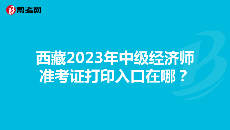 西藏2023年中级经济师准考证打印入口在哪？