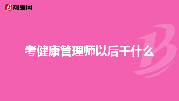 考健康管理师以后干什么
