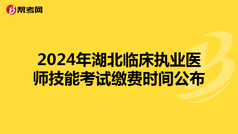 2024年湖北临床执业医师技能考试缴费时间公布