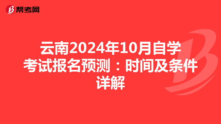 云南2024年10月自学考试报名预测：时间及条件详解