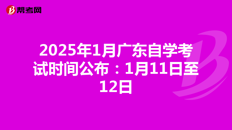 2025年1月广东自学考试时间公布：1月11日至12日