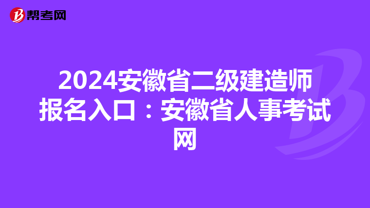 2024安徽省二级建造师报名入口:安徽省人事考试网