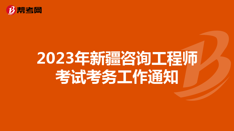 2023年新疆咨询工程师考试考务工作通知