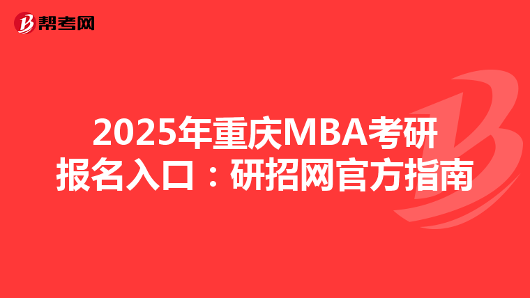 2025年重庆MBA考研报名入口：研招网官方指南