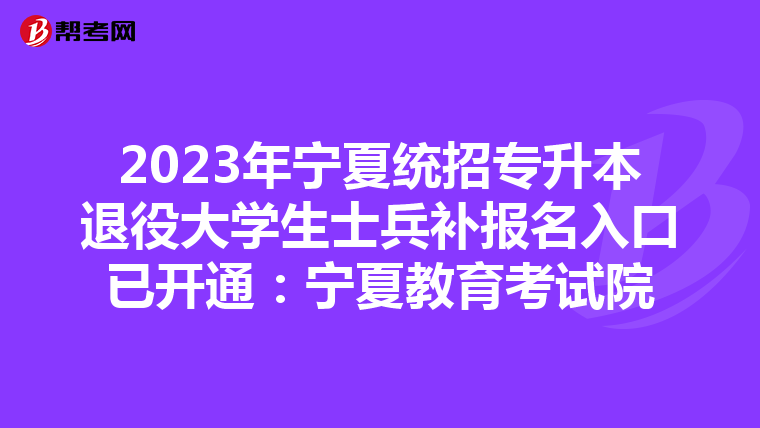 2023年宁夏统招专升本退役大学生士兵补报名入口已开通：宁夏教育考试院