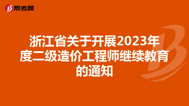 浙江省关于开展2023年度二级造价工程师继续教育的通知