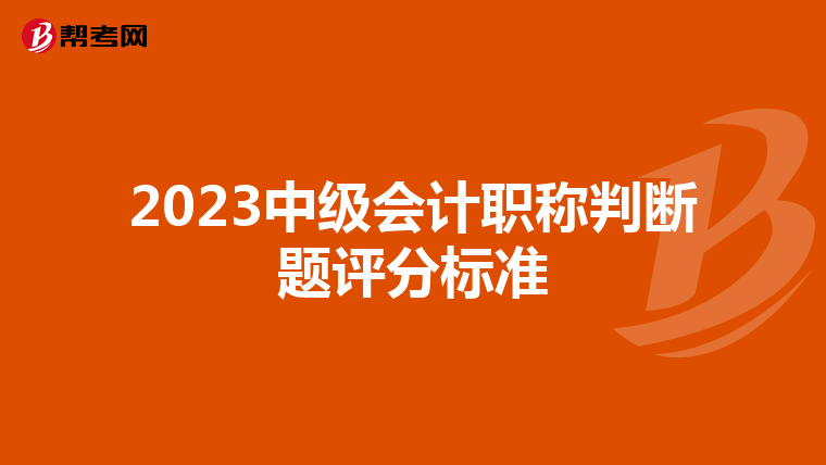 2023中级会计职称判断题评分标准
