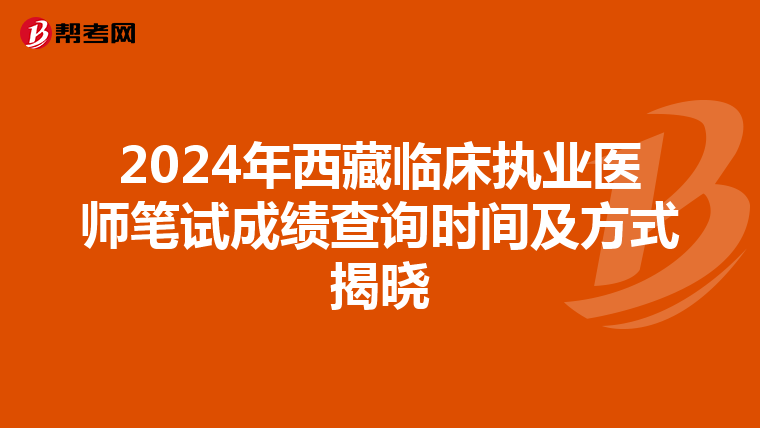 2024年西藏临床执业医师笔试成绩查询时间及方式揭晓