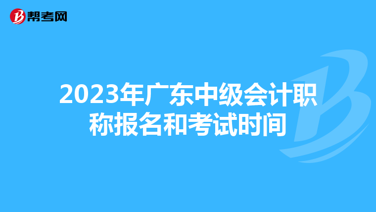 2023年廣東中級會計職稱報名和考試時間