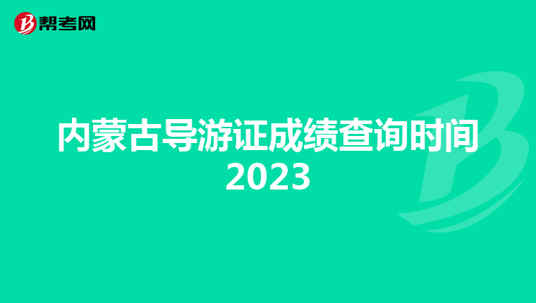 内蒙古导游证成绩查询时间2023