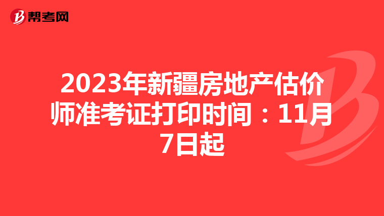 2023年新疆房地产估价师准考证打印时间：11月7日起