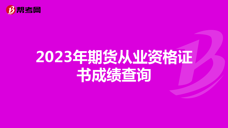 2023年期貨從業(yè)資格證書成績查詢