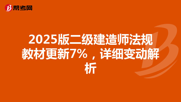 2025版二级建造师法规教材更新7%，详细变动解析