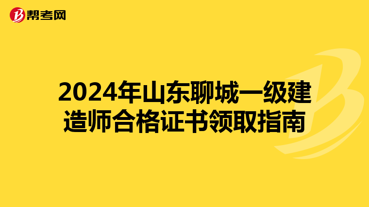 2024年山东聊城一级建造师合格证书领取指南