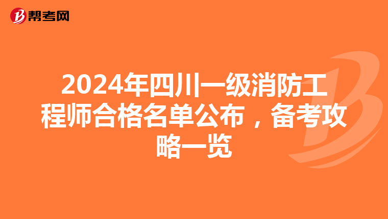 2024年四川一级消防工程师合格名单公布，备考攻略一览