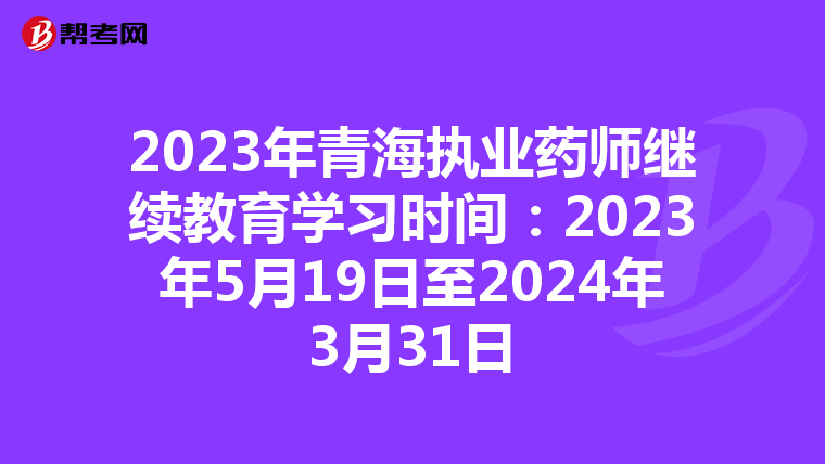 2023年青海执业药师继续教育学习时间：2023年5月19日至2024年3月31日