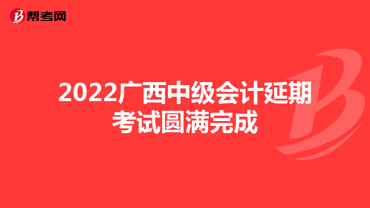2022廣西中級會計延期考試圓滿完成