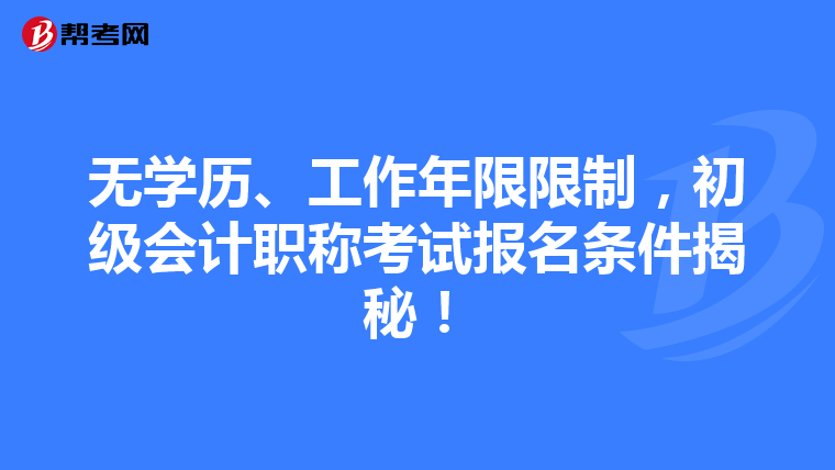 無學歷、工作年限限制，初級會計職稱考試報名條件揭秘！