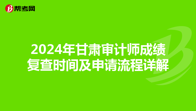 2024年甘肃审计师成绩复查时间及申请流程详解